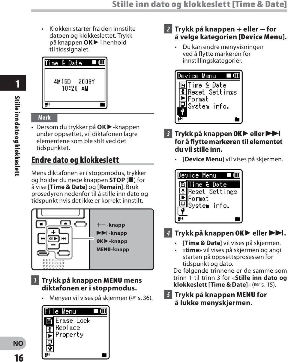 1 Stille inn dato og klokkeslett Merk Dersom du trykker på OK `-knappen under oppsettet, vil diktafonen lagre elementene som ble stilt ved det tidspunktet.