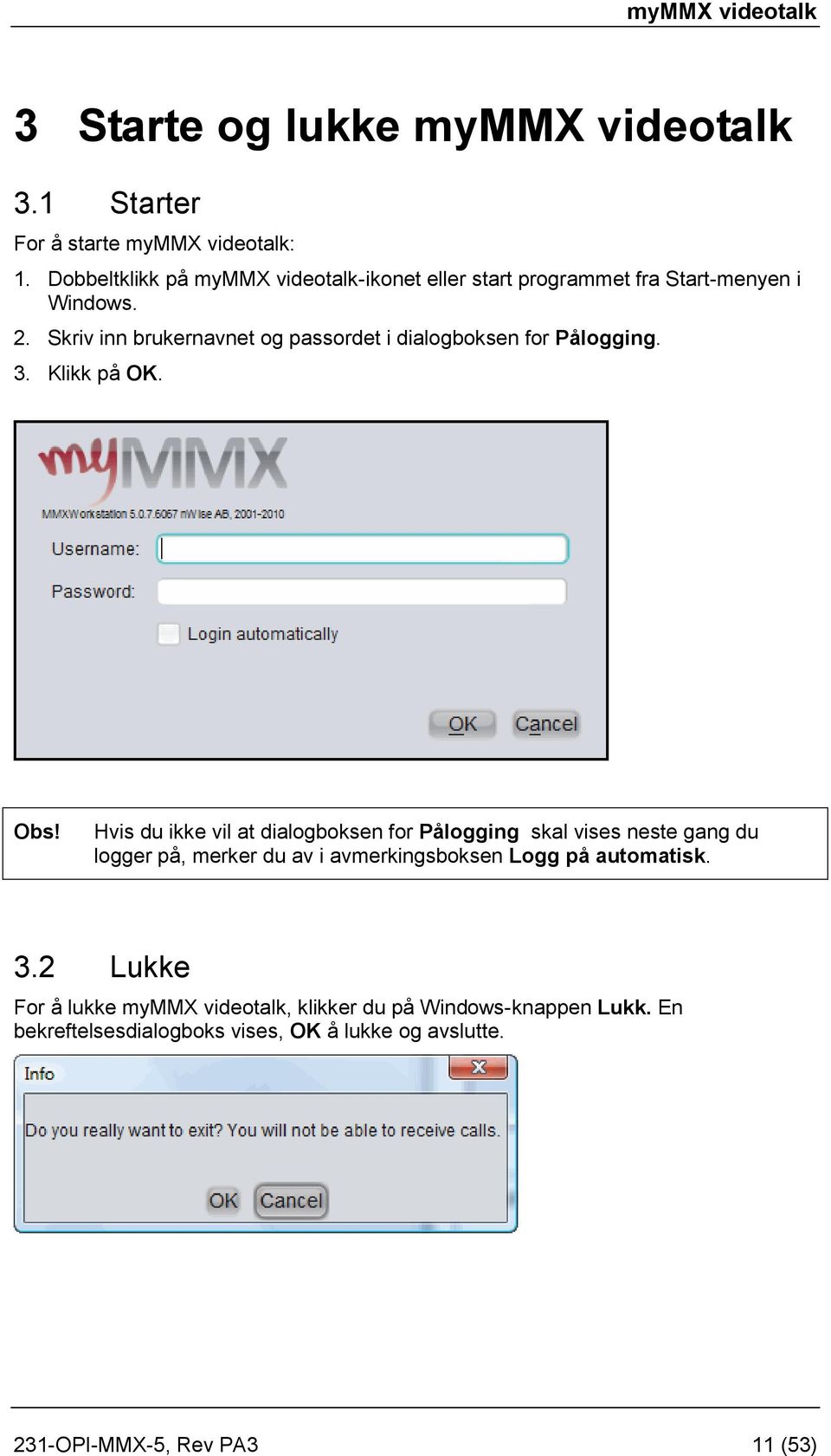 Skriv inn brukernavnet og passordet i dialogboksen for Pålogging. 3. Klikk på OK. Obs!