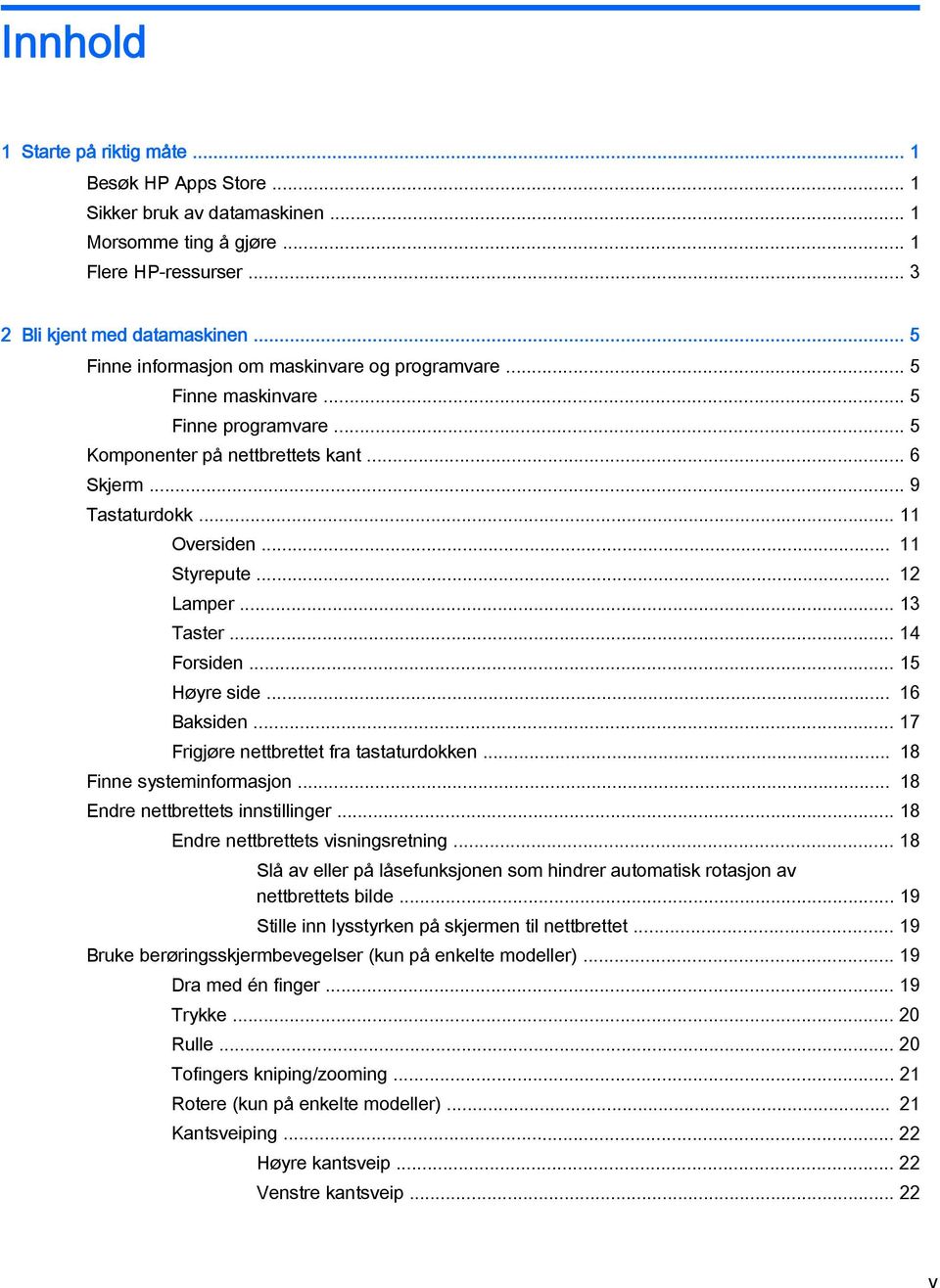 .. 12 Lamper... 13 Taster... 14 Forsiden... 15 Høyre side... 16 Baksiden... 17 Frigjøre nettbrettet fra tastaturdokken... 18 Finne systeminformasjon... 18 Endre nettbrettets innstillinger.