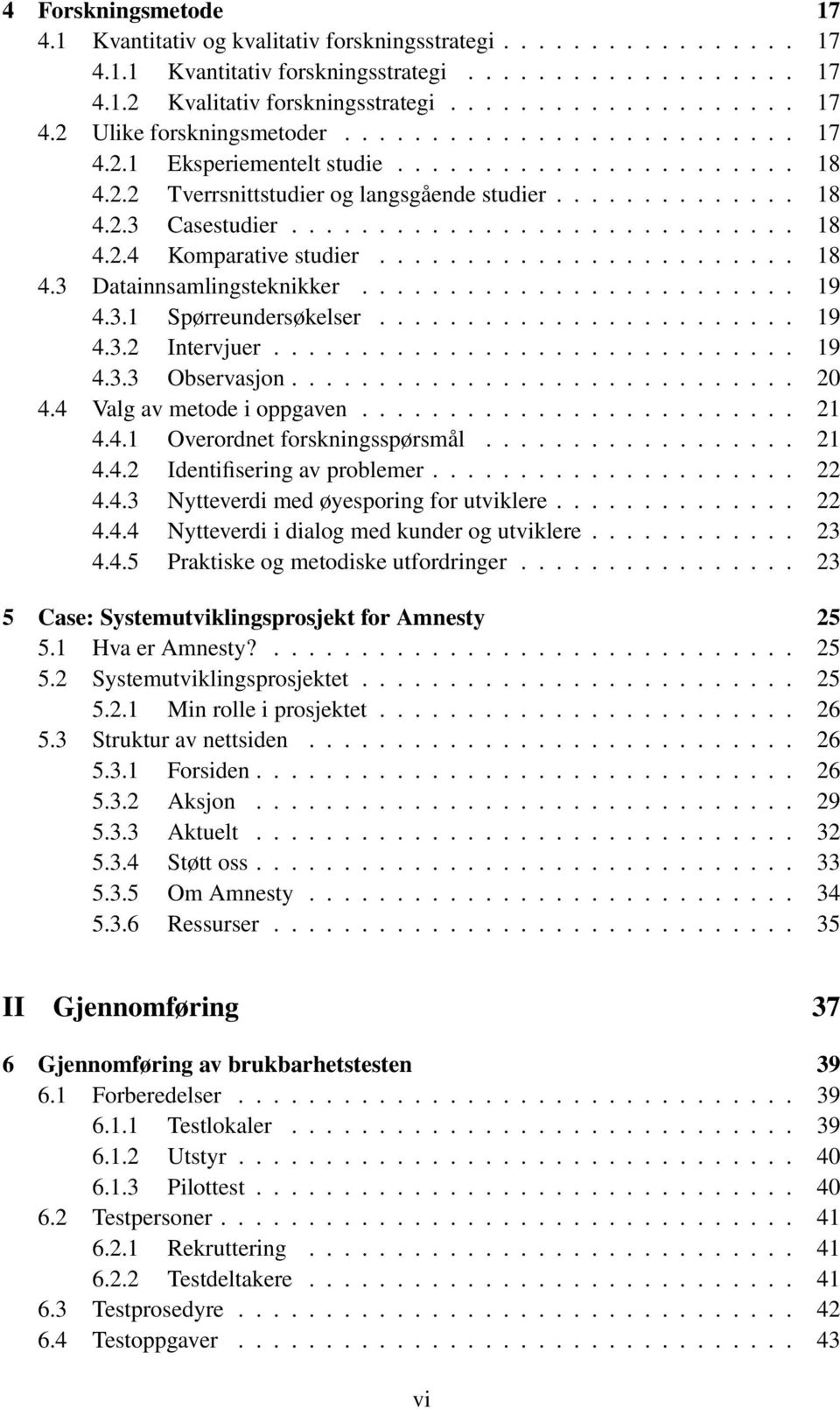 ....................... 18 4.3 Datainnsamlingsteknikker......................... 19 4.3.1 Spørreundersøkelser........................ 19 4.3.2 Intervjuer.............................. 19 4.3.3 Observasjon.