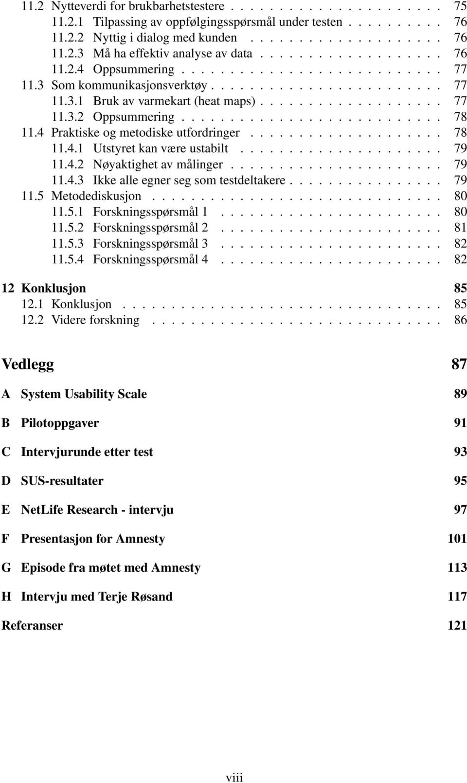 .......................... 78 11.4 Praktiske og metodiske utfordringer.................... 78 11.4.1 Utstyret kan være ustabilt..................... 79 11.4.2 Nøyaktighet av målinger...................... 79 11.4.3 Ikke alle egner seg som testdeltakere.