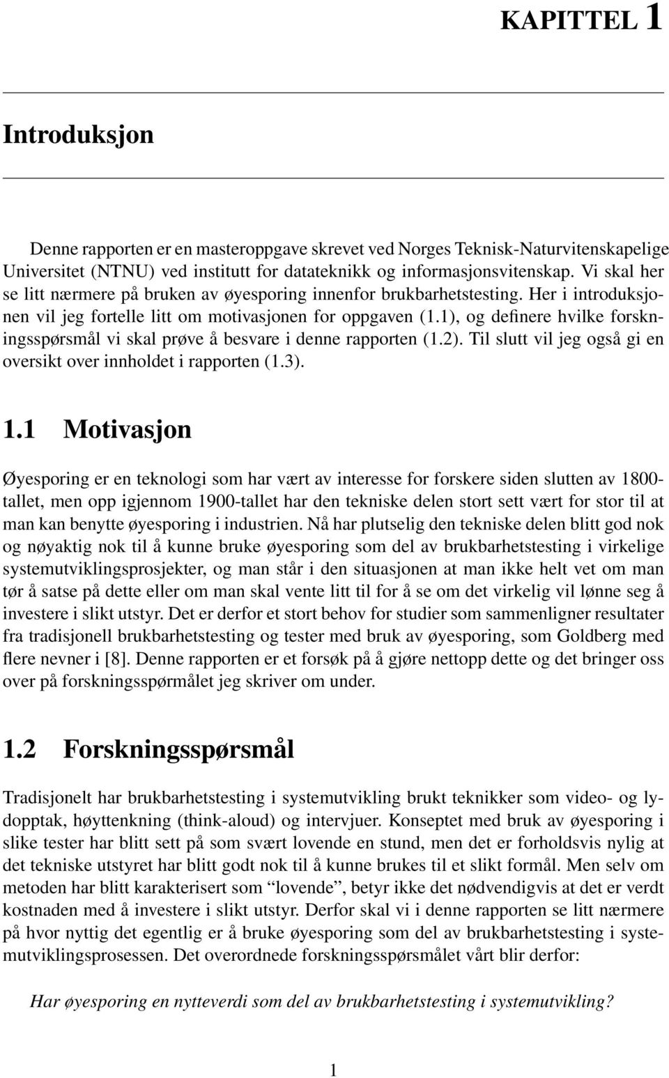 1), og definere hvilke forskningsspørsmål vi skal prøve å besvare i denne rapporten (1.2). Til slutt vil jeg også gi en oversikt over innholdet i rapporten (1.3). 1.