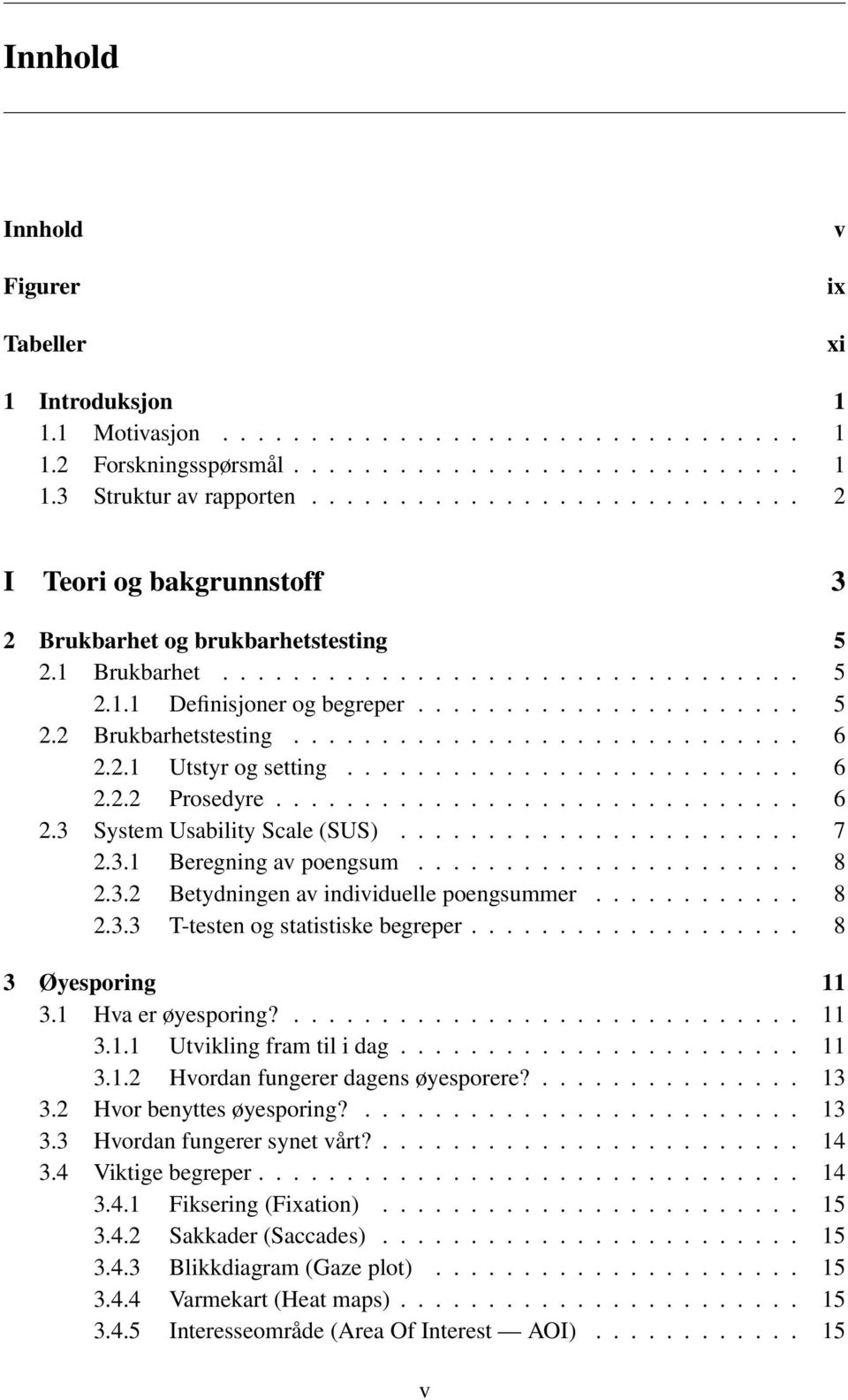 ............................ 6 2.2.1 Utstyr og setting.......................... 6 2.2.2 Prosedyre.............................. 6 2.3 System Usability Scale (SUS)....................... 7 2.3.1 Beregning av poengsum.