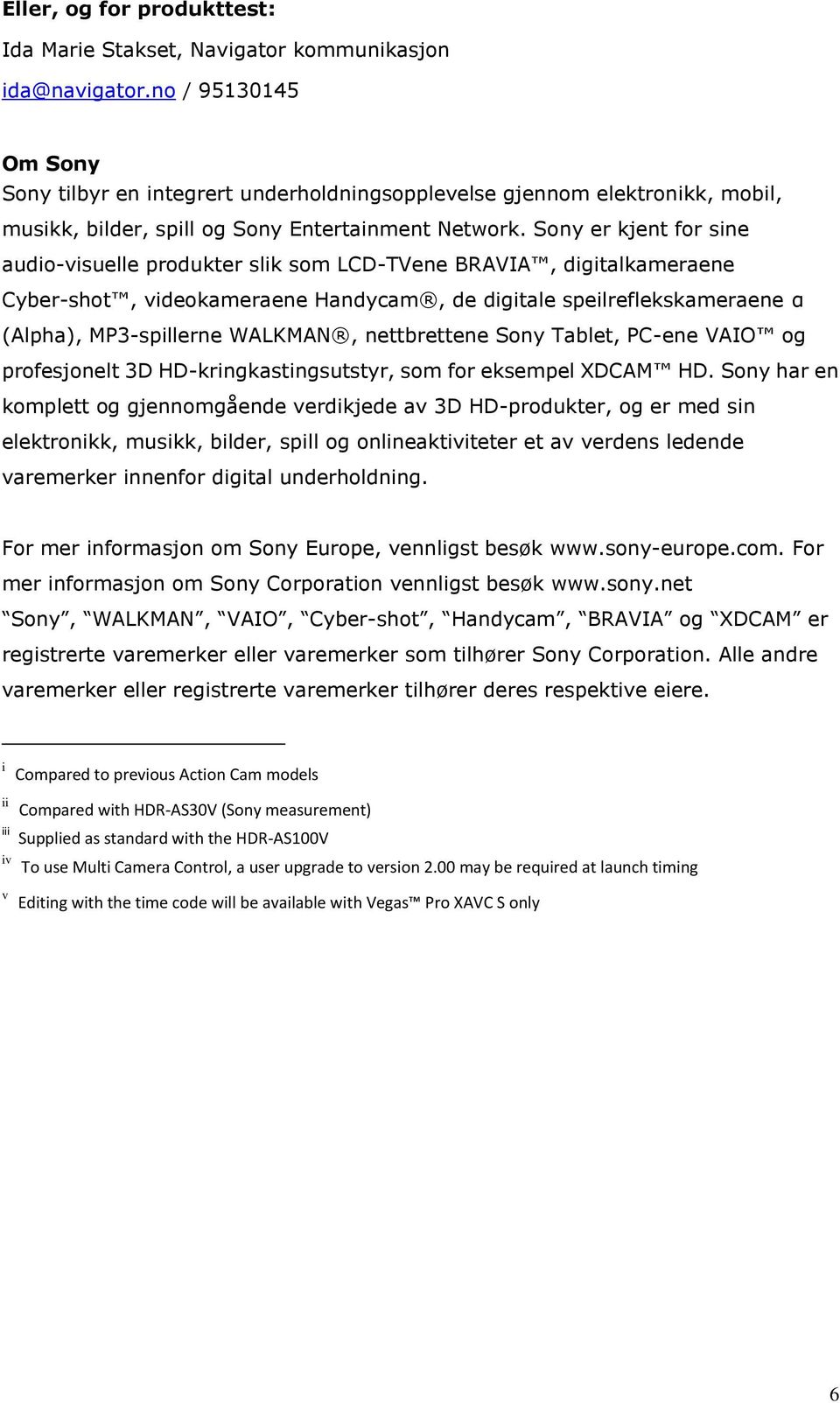 Sony er kjent for sine audio-visuelle produkter slik som LCD-TVene BRAVIA, digitalkameraene Cyber-shot, videokameraene Handycam, de digitale speilreflekskameraene α (Alpha), MP3-spillerne WALKMAN,