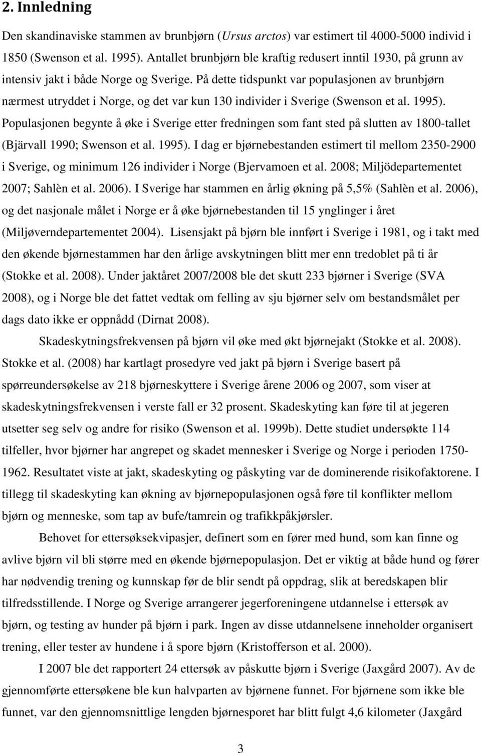 På dette tidspunkt var populasjonen av brunbjørn nærmest utryddet i Norge, og det var kun 130 individer i Sverige (Swenson et al. 1995).