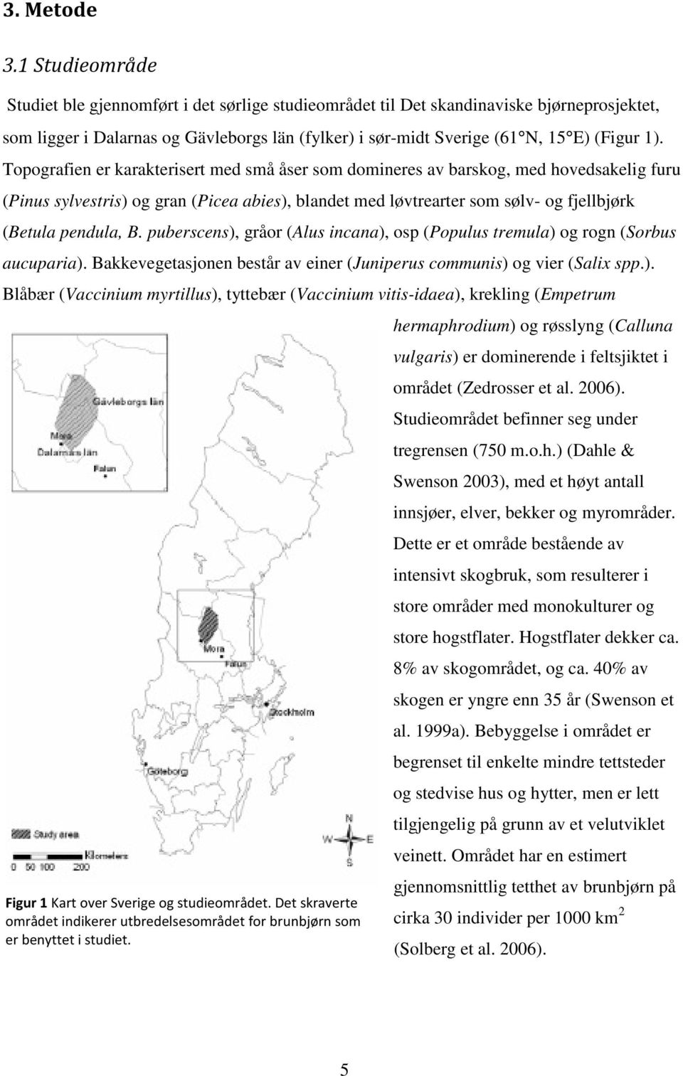 Topografien er karakterisert med små åser som domineres av barskog, med hovedsakelig furu (Pinus sylvestris) og gran (Picea abies), blandet med løvtrearter som sølv- og fjellbjørk (Betula pendula, B.