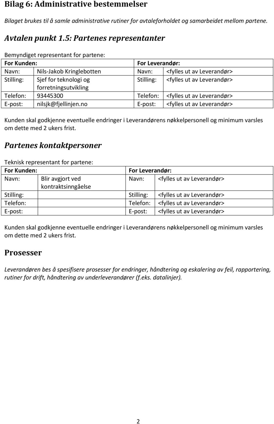 <fylles ut av Leverandør> forretningsutvikling Telefon: 93445300 Telefon: <fylles ut av Leverandør> E-post: nilsjk@fjellinjen.