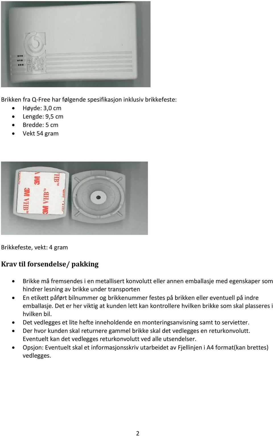 emballasje. Det er her viktig at kunden lett kan kontrollere hvilken brikke som skal plasseres i hvilken bil. Det vedlegges et lite hefte inneholdende en monteringsanvisning samt to servietter.