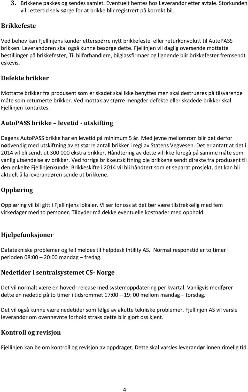 Fjellinjen vil daglig oversende mottatte bestillinger på brikkefester, Til bilforhandlere, bilglassfirmaer og lignende blir brikkefester fremsendt eskevis.