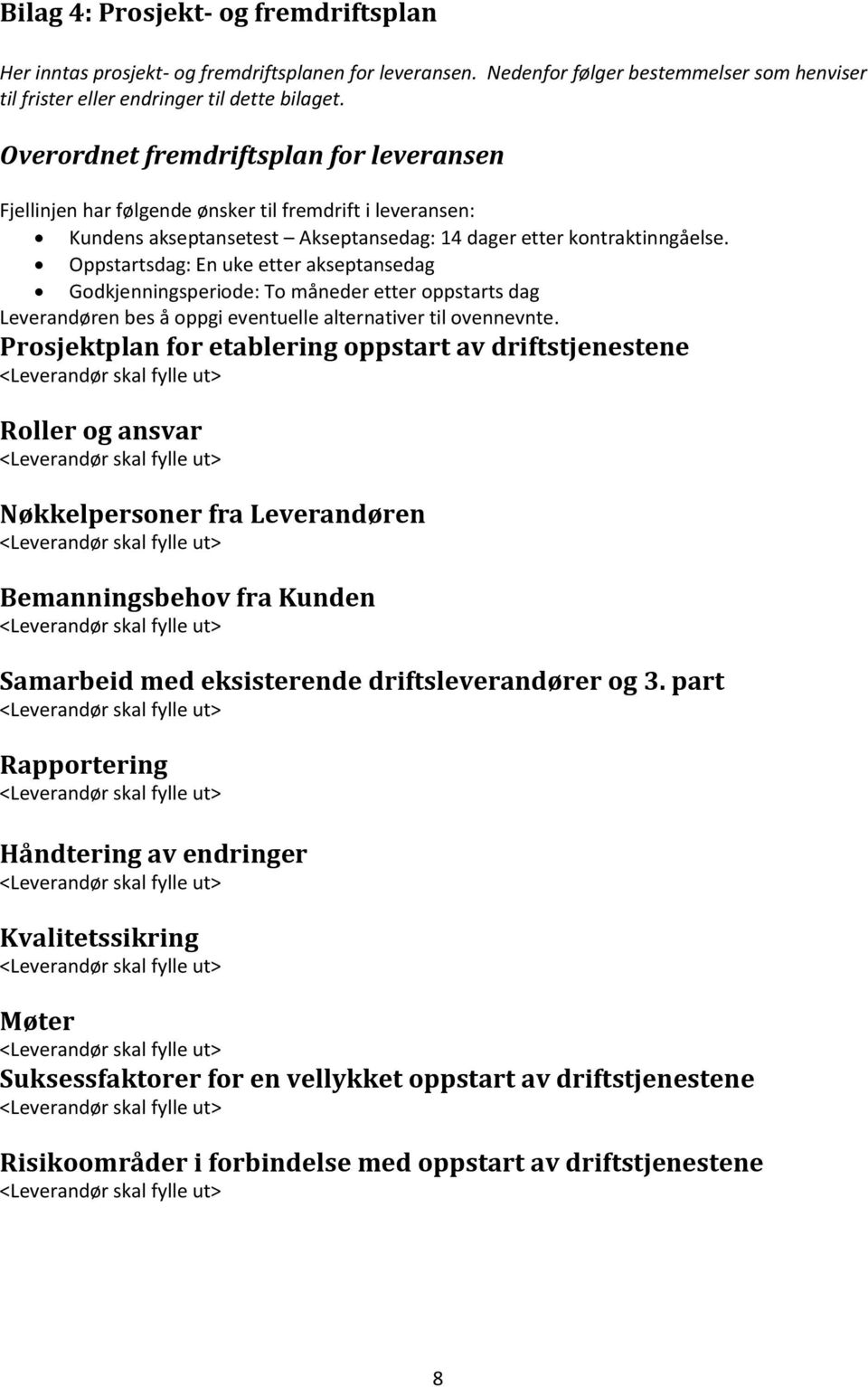 Oppstartsdag: En uke etter akseptansedag Godkjenningsperiode: To måneder etter oppstarts dag Leverandøren bes å oppgi eventuelle alternativer til ovennevnte.