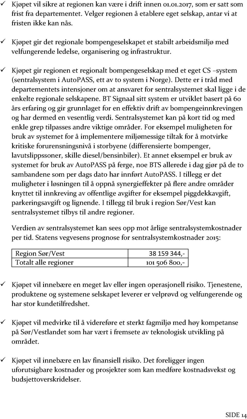 Kjøpet gir regionen et regionalt bompengeselskap med et eget CS system (sentralsystem i AutoPASS, ett av to system i Norge).