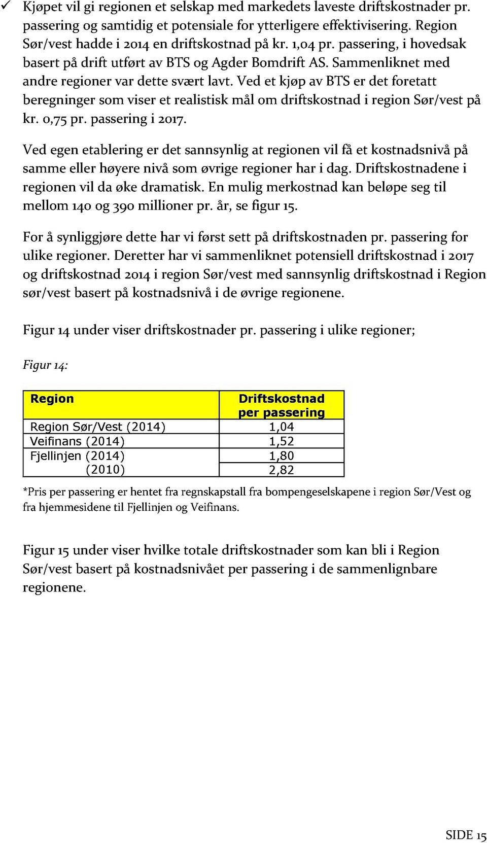 Ved et kjøp av BTS er det foretatt beregninger som viser et realistisk mål om driftskostnad i region Sør/vest på kr. 0,75 pr. passering i 2017.