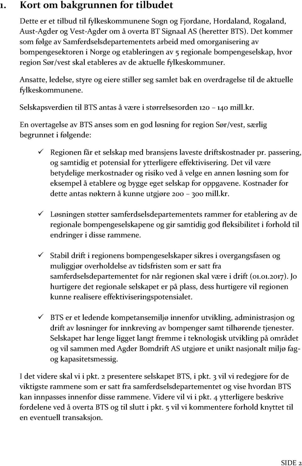 aktuelle fylkeskommuner. Ansatte, ledelse, styre og eiere stiller seg samlet bak en overdragelse til de aktuelle fylkeskommunene. Selskap sverdien til BTS a ntas å være i størrelsesorden 120 140 mill.