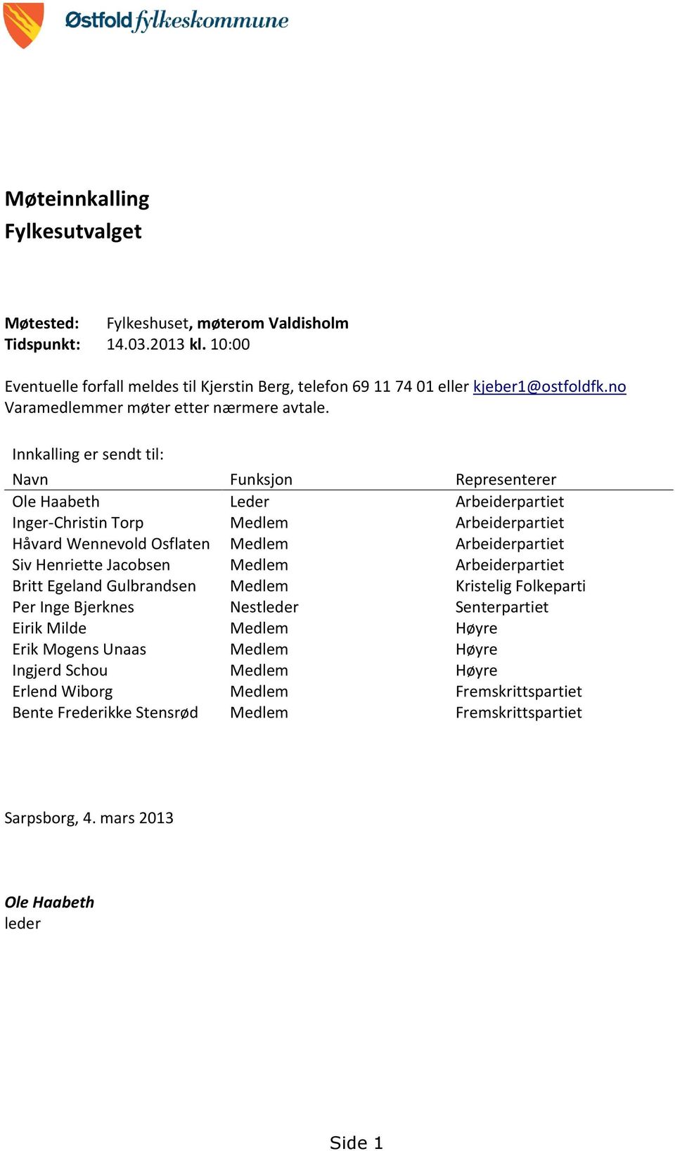 Innkalling er sendt til: Navn Funksjon Representerer Ole Haabeth Leder Arbeiderpartiet Inger-Christin Torp Medlem Arbeiderpartiet Håvard Wennevold Osflaten Medlem Arbeiderpartiet Siv Henriette