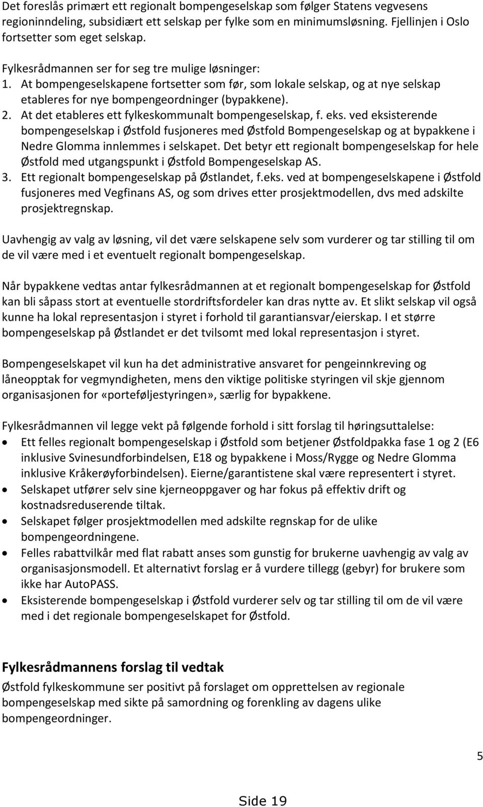 At det etableres ett fylkeskommunalt bompengeselskap, f. eks. ved eksisterende bompengeselskap i Østfold fusjoneres med Østfold Bompengeselskap og at bypakkene i Nedre Glomma innlemmes i selskapet.