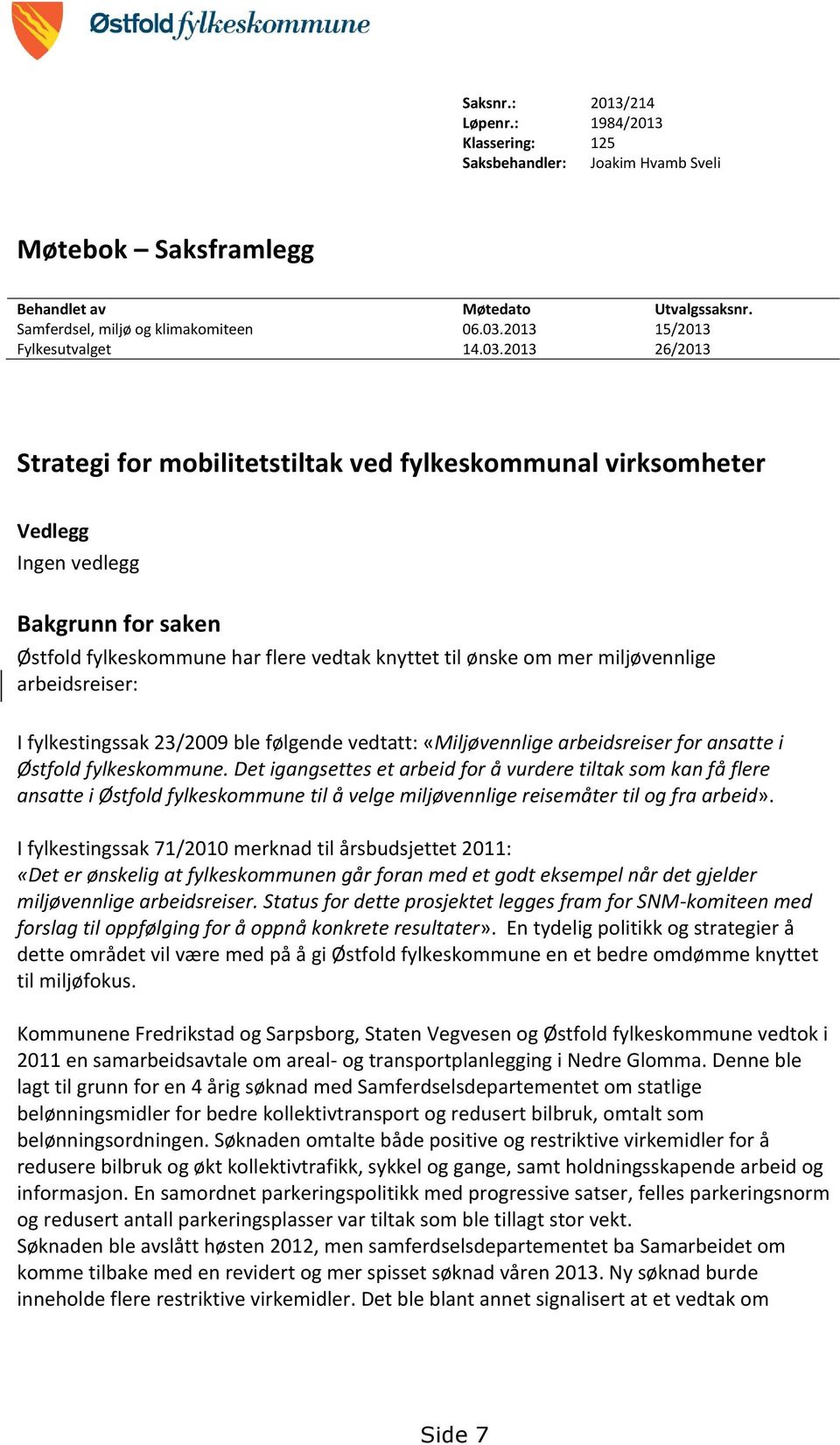 2013 26/2013 Strategi for mobilitetstiltak ved fylkeskommunal virksomheter Vedlegg Ingen vedlegg Bakgrunn for saken Østfold fylkeskommune har flere vedtak knyttet til ønske om mer miljøvennlige