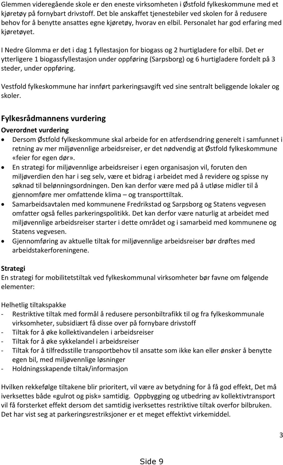 I Nedre Glomma er det i dag 1 fyllestasjon for biogass og 2 hurtigladere for elbil.