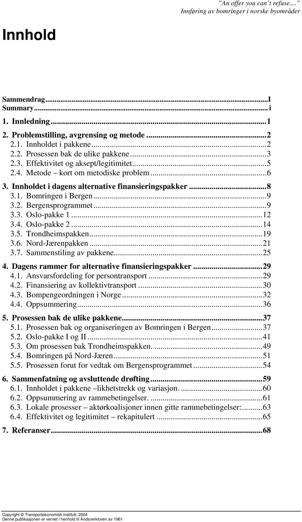 ..12 3.4. Oslo-pakke 2...14 3.5. Trondheimspakken...19 3.6. Nord-Jærenpakken...21 3.7. Sammenstiling av pakkene...25 4. Dagens rammer for alternative finansieringspakker...29 4.1. Ansvarsfordeling for persontransport.