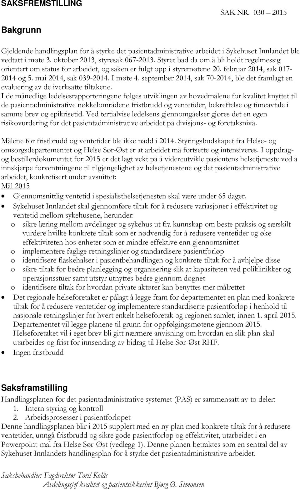 september 2014, sak 70-2014, ble det framlagt en evaluering av de iverksatte tiltakene.