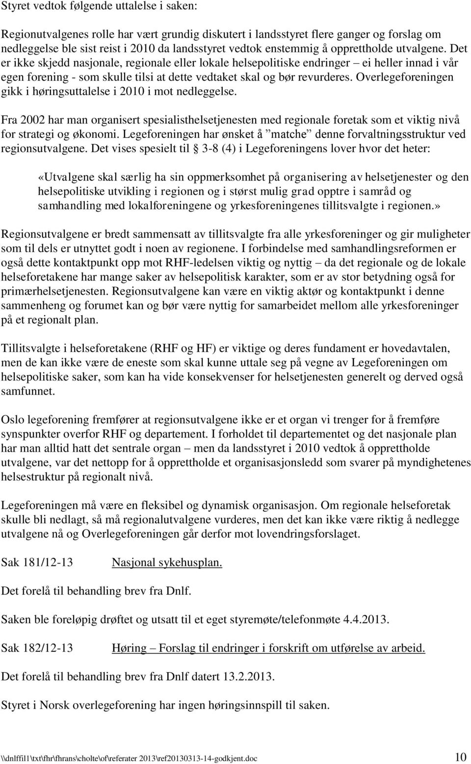 Overlegeforeningen gikk i høringsuttalelse i 2010 i mot nedleggelse. Fra 2002 har man organisert spesialisthelsetjenesten med regionale foretak som et viktig nivå for strategi og økonomi.