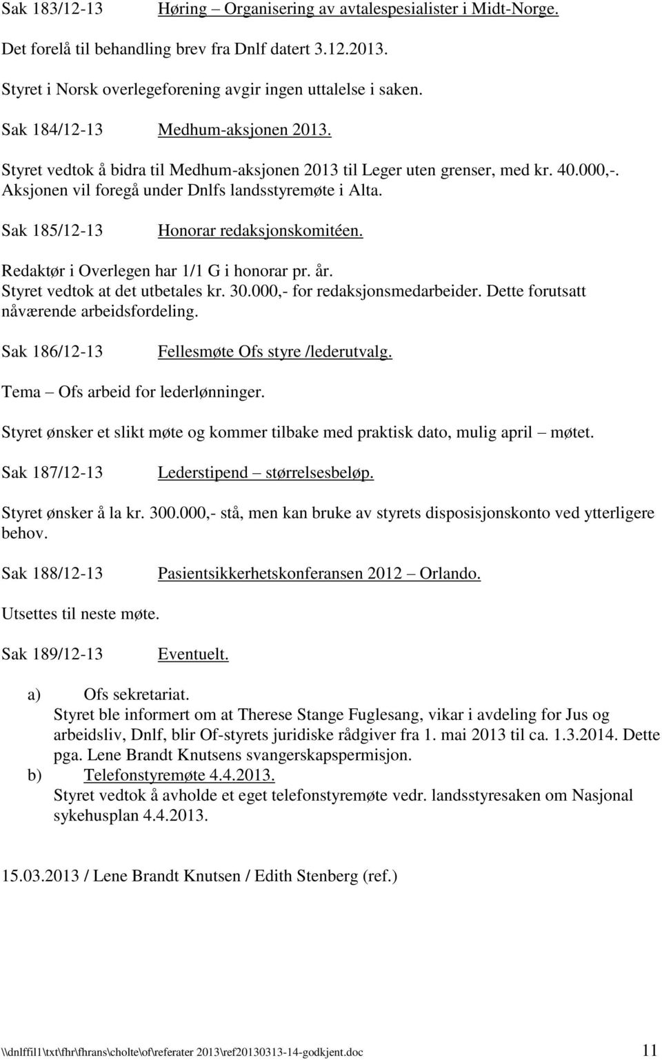 Sak 185/12-13 Honorar redaksjonskomitéen. Redaktør i Overlegen har 1/1 G i honorar pr. år. Styret vedtok at det utbetales kr. 30.000,- for redaksjonsmedarbeider.