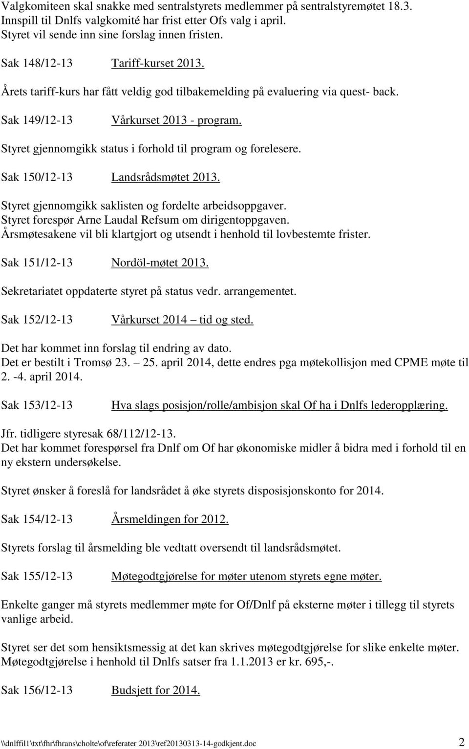 Styret gjennomgikk status i forhold til program og forelesere. Sak 150/12-13 Landsrådsmøtet 2013. Styret gjennomgikk saklisten og fordelte arbeidsoppgaver.