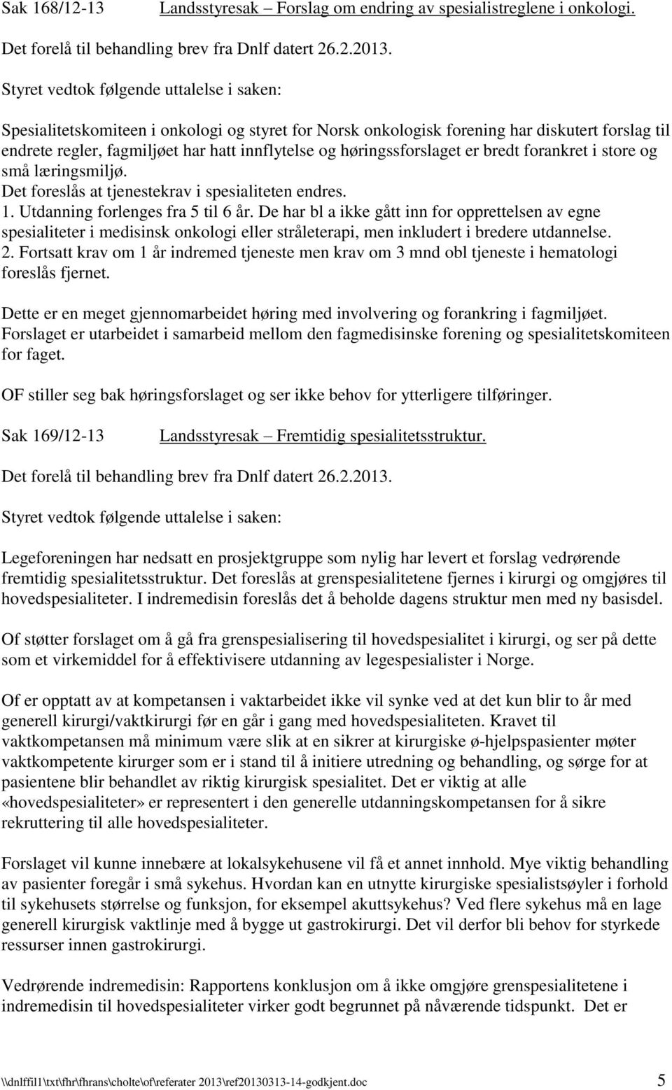 små læringsmiljø. Det foreslås at tjenestekrav i spesialiteten endres. 1. Utdanning forlenges fra 5 til 6 år.