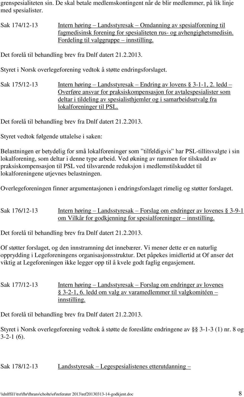 Styret i Norsk overlegeforening vedtok å støtte endringsforslaget. Sak 175/12-13 Intern høring Landsstyresak Endring av lovens 3-1-1, 2.