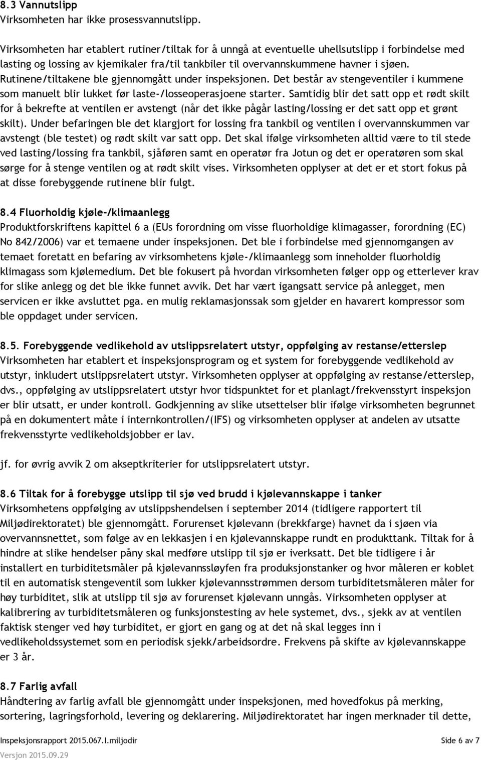 Rutinene/tiltakene ble gjennomgått under inspeksjonen. Det består av stengeventiler i kummene som manuelt blir lukket før laste-/losseoperasjoene starter.