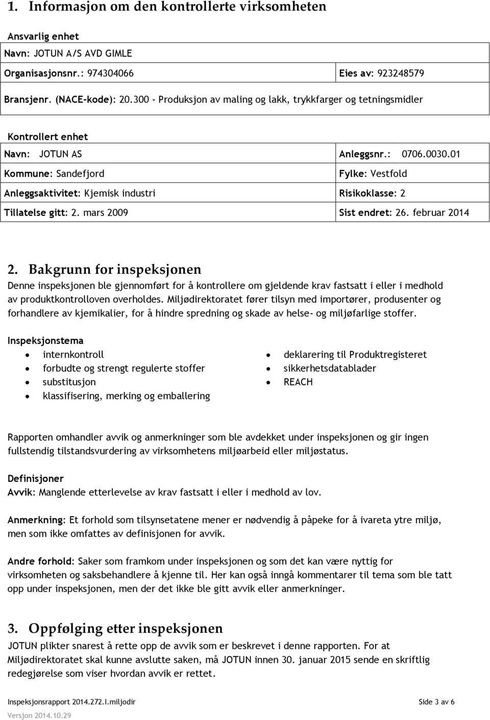 01 Kommune: Sandefjord Fylke: Vestfold Anleggsaktivitet: Kjemisk industri Risikoklasse: 2 Tillatelse gitt: 2. mars 2009 Sist endret: 26. februar 2014 2.