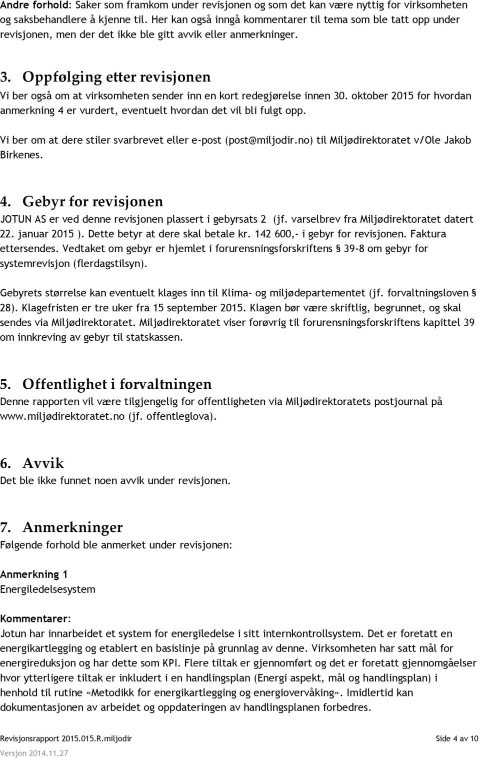 Oppfølging etter revisjonen Vi ber også om at virksomheten sender inn en kort redegjørelse innen 30. oktober 2015 for hvordan anmerkning 4 er vurdert, eventuelt hvordan det vil bli fulgt opp.