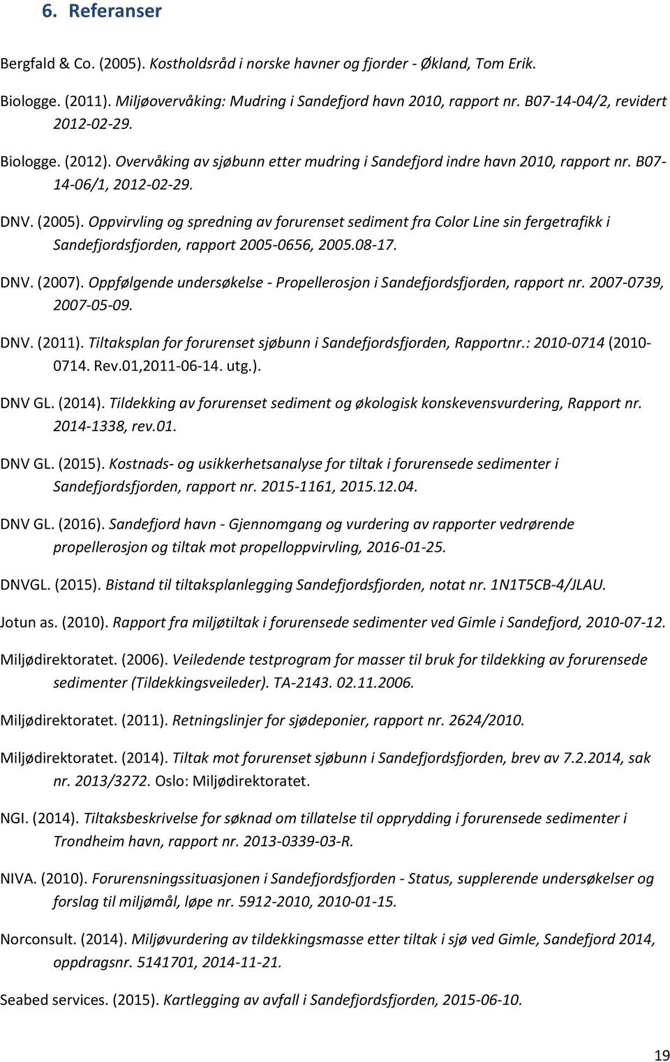 Oppvirvling og spredning av forurenset sediment fra Color Line sin fergetrafikk i Sandefjordsfjorden, rapport 2005-0656, 2005.08-17. DNV. (2007).