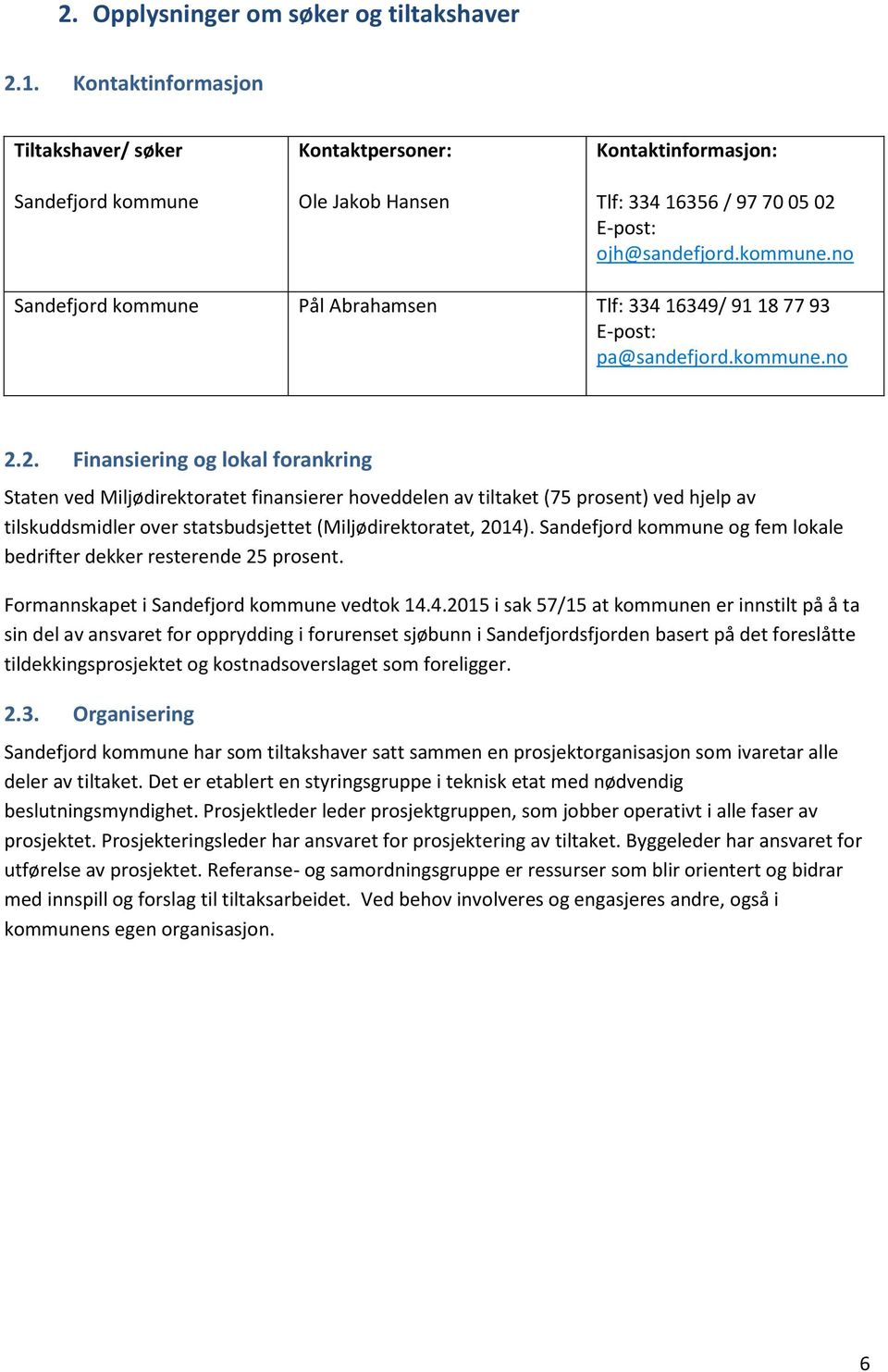 kommune.no 2.2. Finansiering og lokal forankring Staten ved Miljødirektoratet finansierer hoveddelen av tiltaket (75 prosent) ved hjelp av tilskuddsmidler over statsbudsjettet (Miljødirektoratet, 2014).