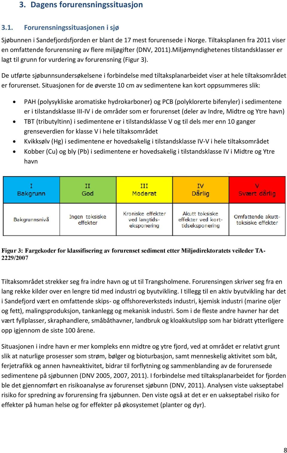 De utførte sjøbunnsundersøkelsene i forbindelse med tiltaksplanarbeidet viser at hele tiltaksområdet er forurenset.