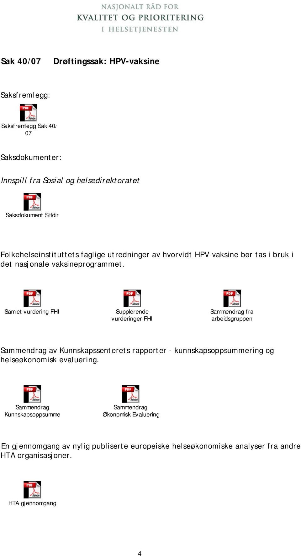 Samlet vurdering FHI Supplerende vurderinger FHI Sammendrag fra arbeidsgruppen Sammendrag av Kunnskapssenterets rapporter - kunnskapsoppsummering