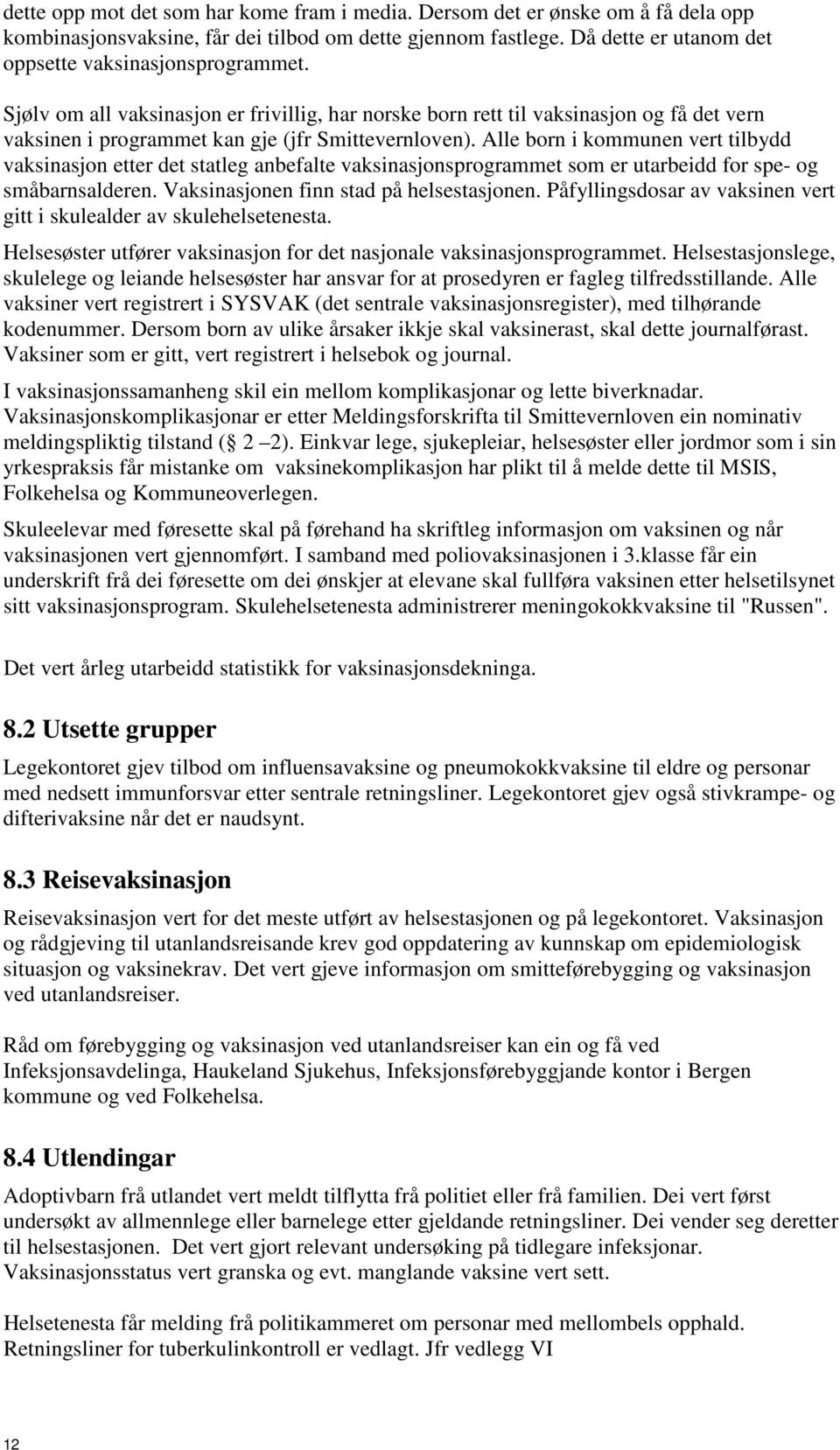 Alle born i kommunen vert tilbydd vaksinasjon etter det statleg anbefalte vaksinasjonsprogrammet som er utarbeidd for spe- og småbarnsalderen. Vaksinasjonen finn stad på helsestasjonen.