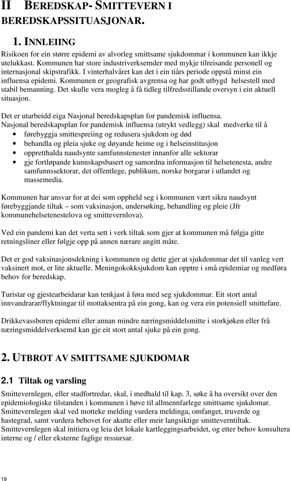 Kommunen er geografisk avgrensa og har godt utbygd helsestell med stabil bemanning. Det skulle vera mogleg å få tidleg tilfredsstillande oversyn i ein aktuell situasjon.