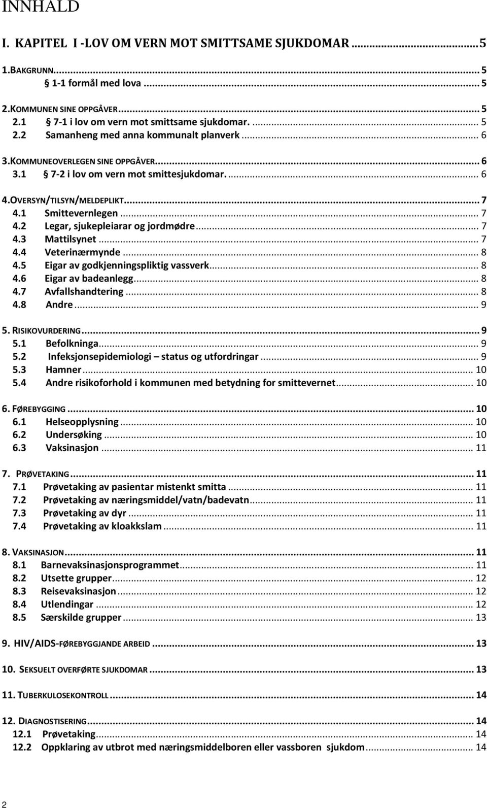 .. 7 4.4 Veterinærmynde... 8 4.5 Eigar av godkjenningspliktig vassverk... 8 4.6 Eigar av badeanlegg... 8 4.7 Avfallshandtering... 8 4.8 Andre... 9 5. RISIKOVURDERING... 9 5.1 Befolkninga... 9 5.2 Infeksjonsepidemiologi status og utfordringar.