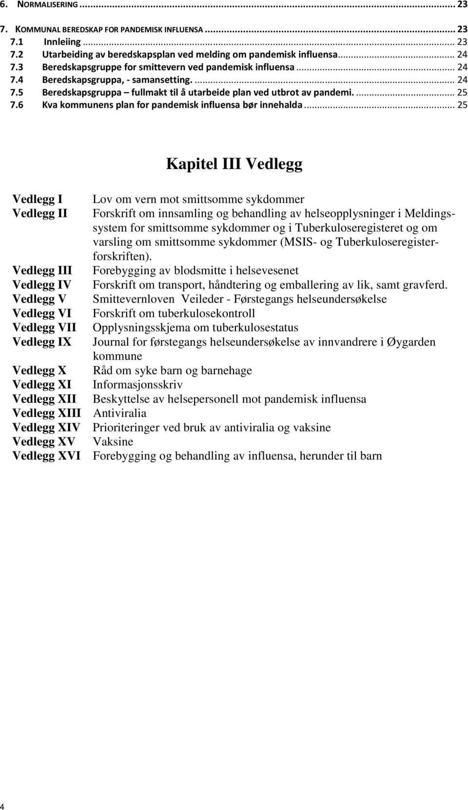 6 Kva kommunens plan for pandemisk influensa bør innehalda.