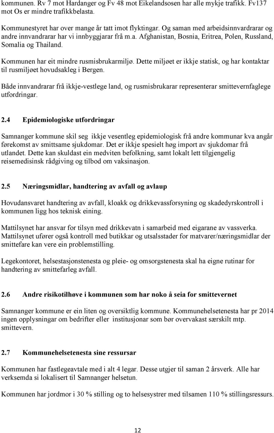 Dette miljøet er ikkje statisk, og har kontaktar til rusmiljøet hovudsakleg i Bergen. Både innvandrarar frå ikkje-vestlege land, og rusmisbrukarar representerar smittevernfaglege utfordringar. 2.