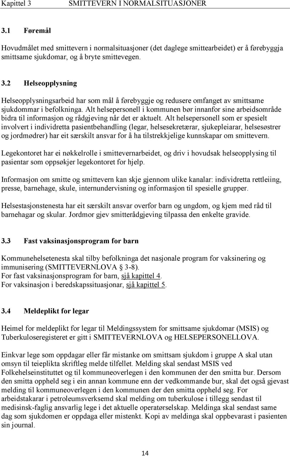 Alt helsepersonell som er spesielt involvert i individretta pasientbehandling (legar, helsesekretærar, sjukepleiarar, helsesøstrer og jordmødrer) har eit særskilt ansvar for å ha tilstrekkjelige