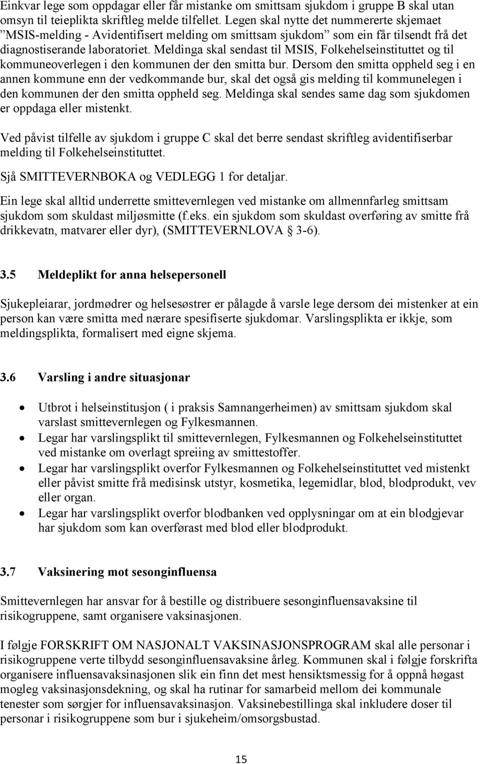 Meldinga skal sendast til MSIS, Folkehelseinstituttet og til kommuneoverlegen i den kommunen der den smitta bur.