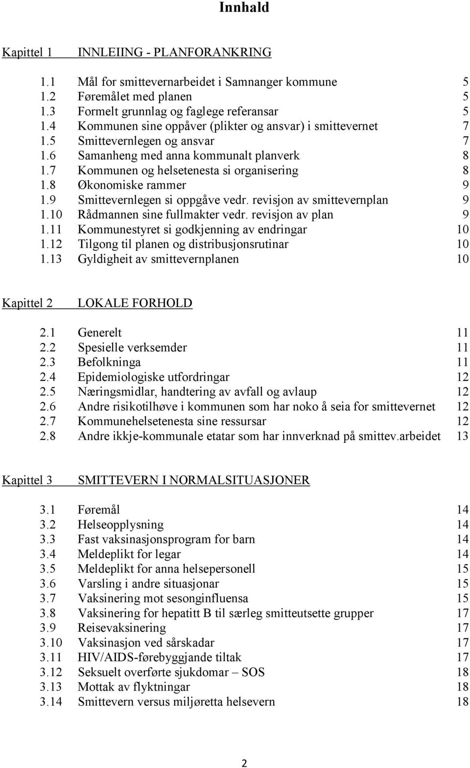 8 Økonomiske rammer 9 1.9 Smittevernlegen si oppgåve vedr. revisjon av smittevernplan 9 1.10 Rådmannen sine fullmakter vedr. revisjon av plan 9 1.11 Kommunestyret si godkjenning av endringar 10 1.