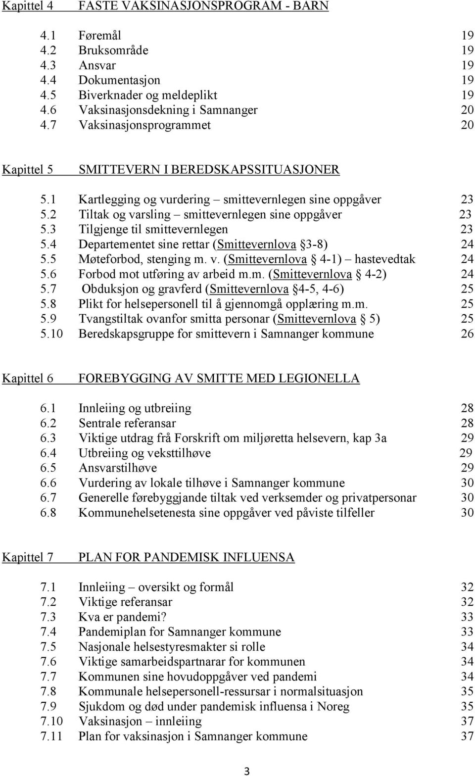 3 Tilgjenge til smittevernlegen 23 5.4 Departementet sine rettar (Smittevernlova 3-8) 24 5.5 Møteforbod, stenging m. v. (Smittevernlova 4-1) hastevedtak 24 5.6 Forbod mot utføring av arbeid m.m. (Smittevernlova 4-2) 24 5.