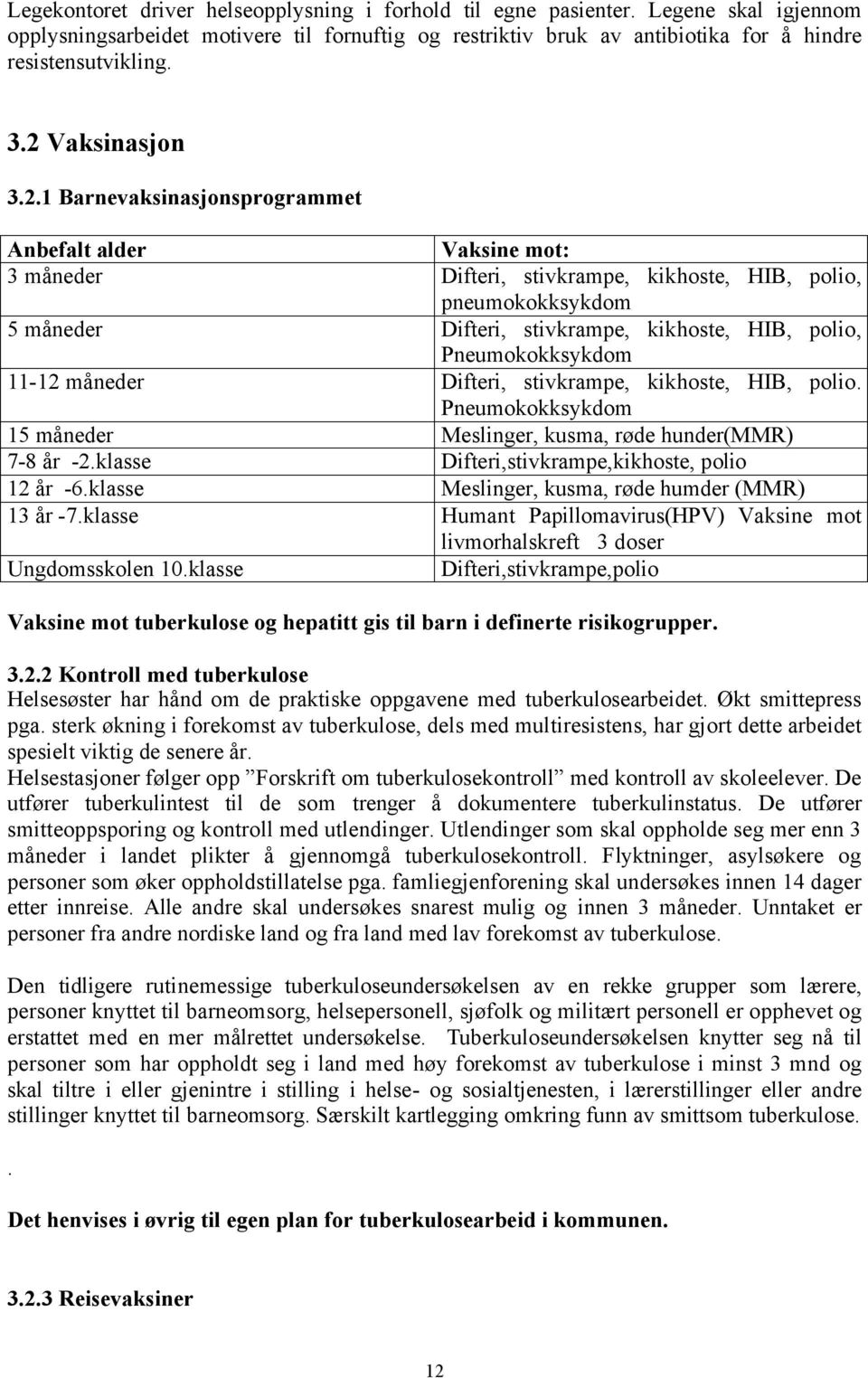 Pneumokokksykdom 11-12 måneder Difteri, stivkrampe, kikhoste, HIB, polio. Pneumokokksykdom 15 måneder Meslinger, kusma, røde hunder(mmr) 7-8 år -2.klasse Difteri,stivkrampe,kikhoste, polio 12 år -6.