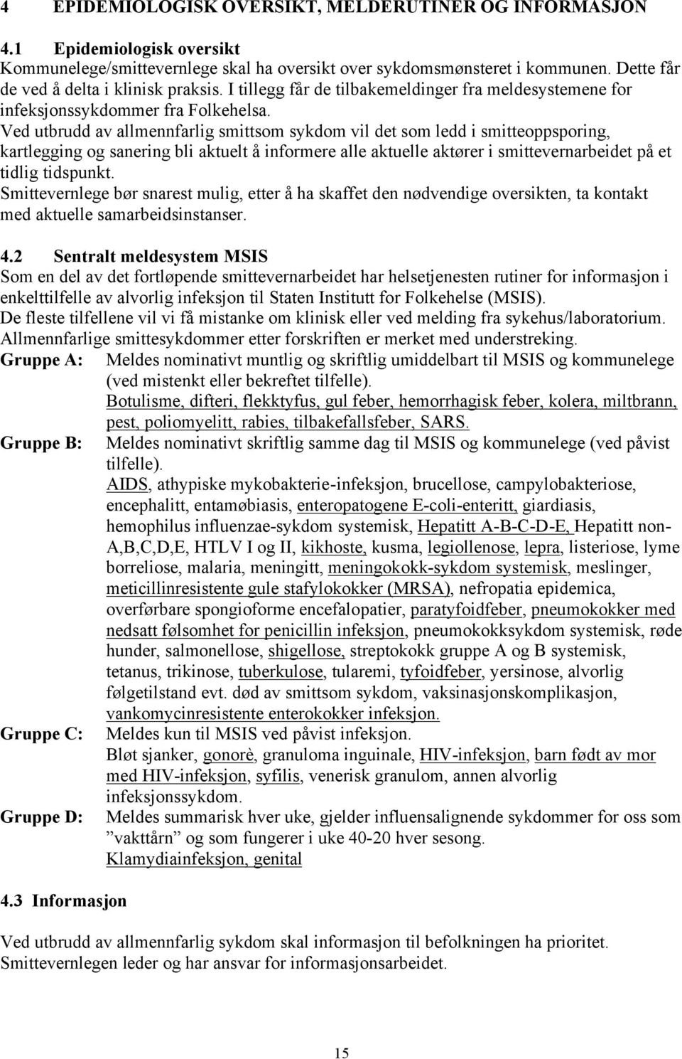 Ved utbrudd av allmennfarlig smittsom sykdom vil det som ledd i smitteoppsporing, kartlegging og sanering bli aktuelt å informere alle aktuelle aktører i smittevernarbeidet på et tidlig tidspunkt.