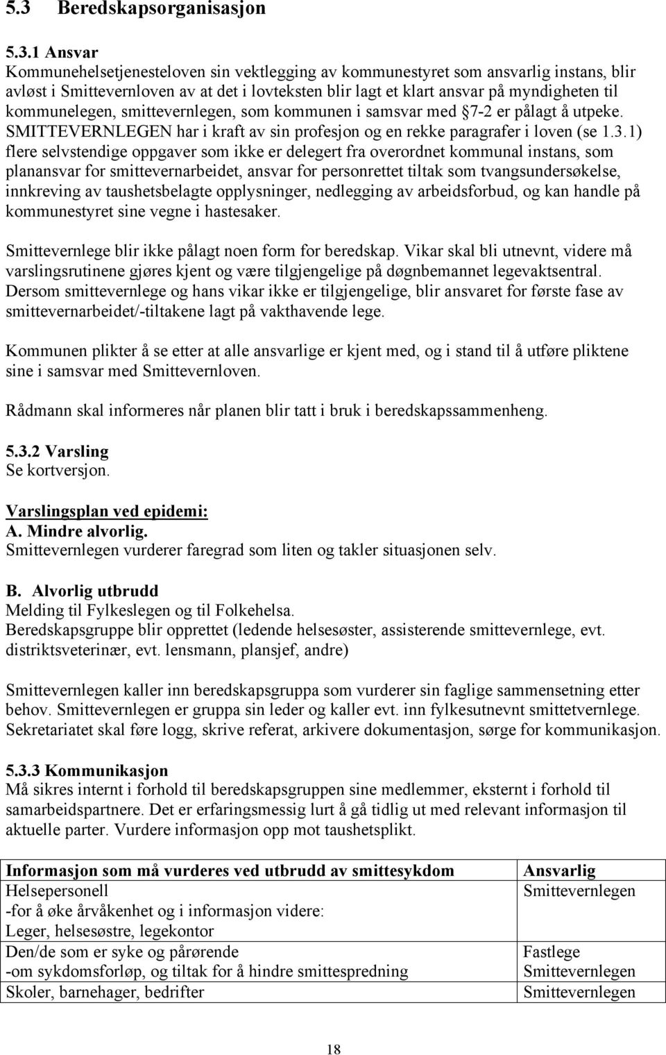 1) flere selvstendige oppgaver som ikke er delegert fra overordnet kommunal instans, som planansvar for smittevernarbeidet, ansvar for personrettet tiltak som tvangsundersøkelse, innkreving av