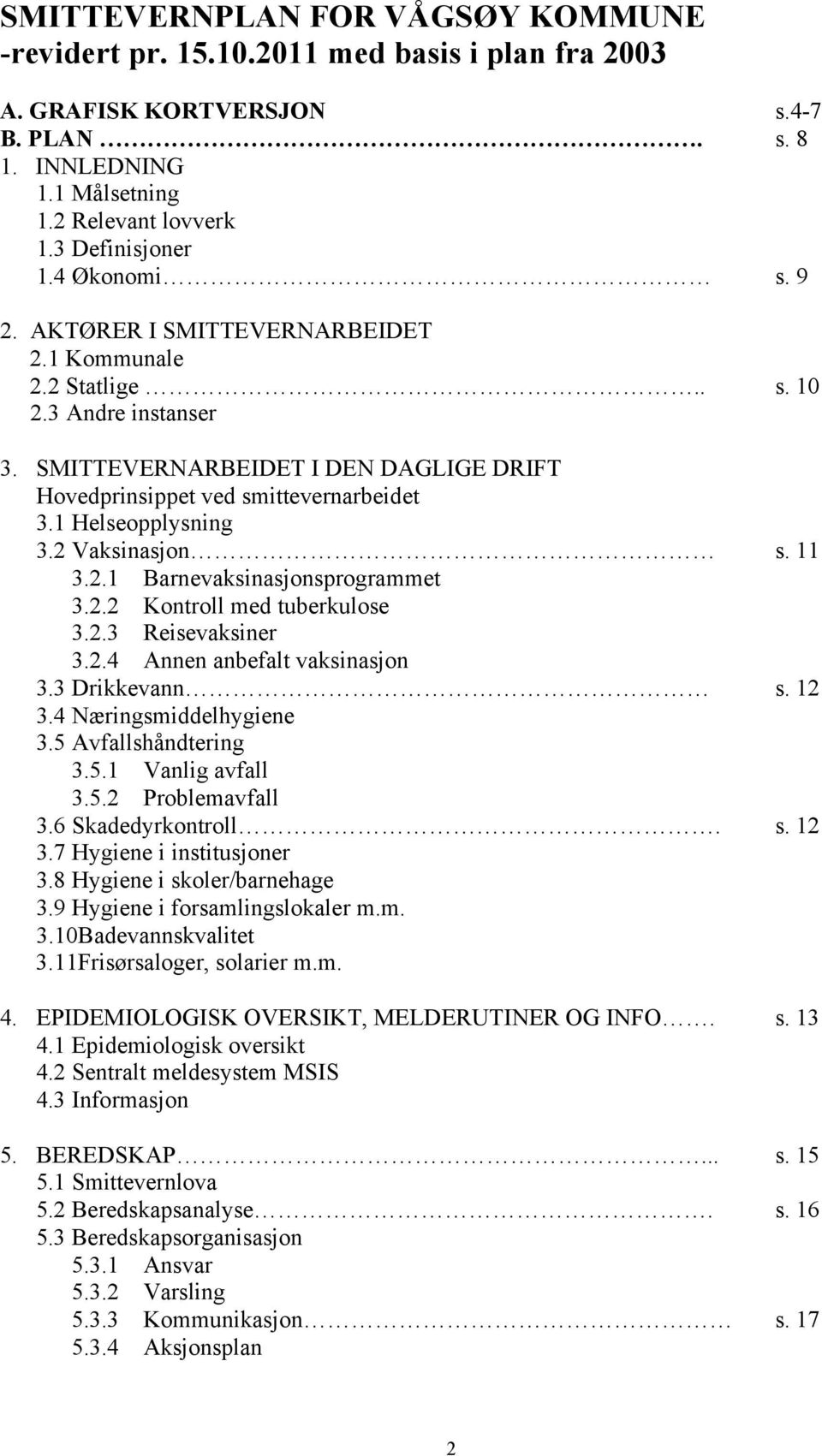 1 Helseopplysning 3.2 Vaksinasjon s. 11 3.2.1 Barnevaksinasjonsprogrammet 3.2.2 Kontroll med tuberkulose 3.2.3 Reisevaksiner 3.2.4 Annen anbefalt vaksinasjon 3.3 Drikkevann s. 12 3.