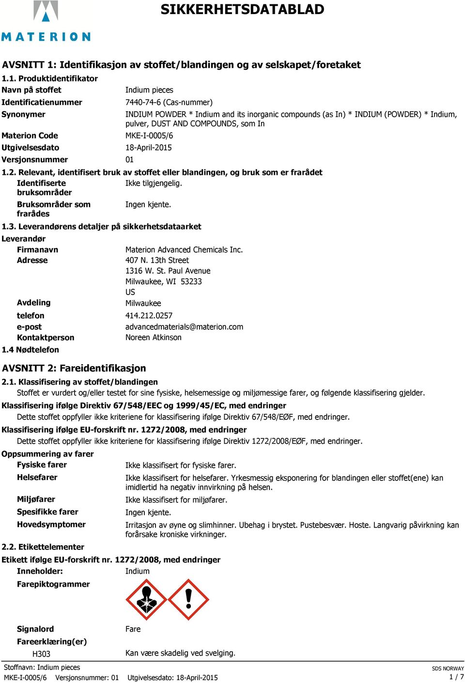 1. Produktidentifikator Navn på stoffet Identificatienummer Synonymer Materion Code Utgivelsesdato Versjonsnummer 01 Indium pieces 7440-74-6 (Cas-nummer) INDIUM POWDER * Indium and its inorganic