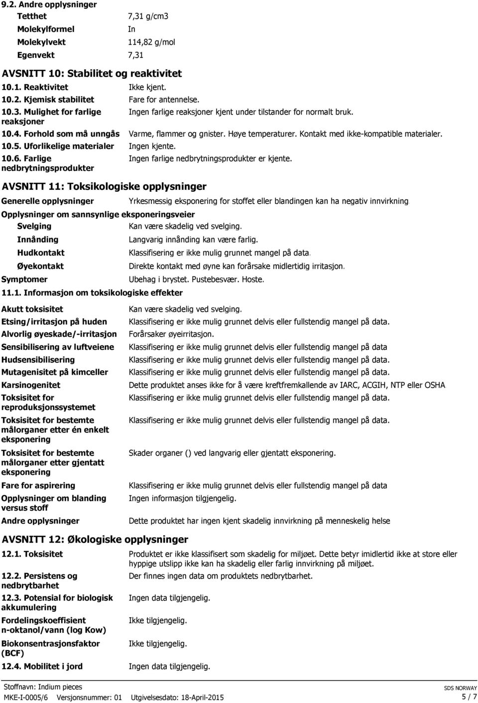 Kontakt med ikke-kompatible materialer. 10.5. Uforlikelige materialer Ingen kjente. 10.6.